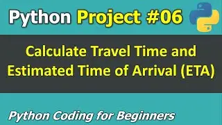 Project #06: Calculate Travel Time and Estimated Time of Arrival (ETA) _ Python for Beginners