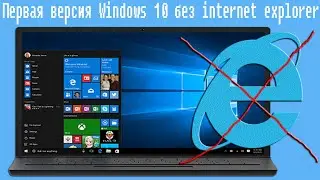 Первая версия Windows 10 без internet explorer