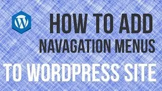 How To Add A Navigation Menu To Wordpress Site - Wordpress Tutorial