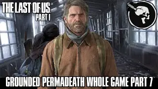 The Last of Us: Part 1 Remake GROUNDED PERMADEATH WHOLE GAME Part 7 - (TLOU REMAKE)