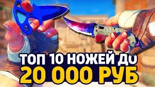 ТОП 10 НОЖЕЙ ДО 20 000 РУБЛЕЙ В CS:GO - ЛУЧШИЕ НОЖИ В КС ГО // РИЧ ЗАКУПКА В CS:GO // ЗАКУПКА КСГО