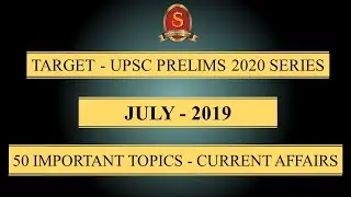 Target - UPSC Prelims 2020 Series || Current Affairs || July 2019 || 50 Important Topics ||