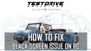 How To Fix Test Drive Unlimited Solar Crown Stuck On Black Screen on PC