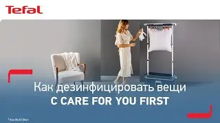 Как дезинфицировать одежду и текстиль с Tefal Care For You First¹?