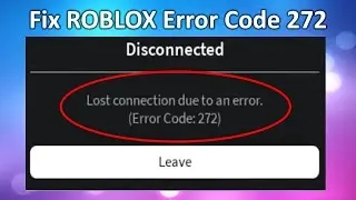 How to Fix Roblox Error Code 272 Lost Connection Due to an Error