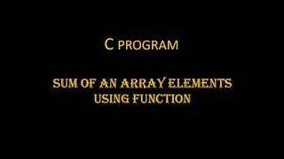 C PROGRAM SUM OF AN ARRAY ELEMENTS  USING FUNCTION | BY SnehaTech