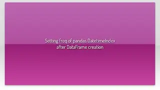 Setting freq of pandas DatetimeIndex after DataFrame creation