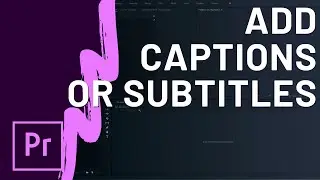 How to Add Subtitles and Captions to a Video in Adobe Premiere Pro