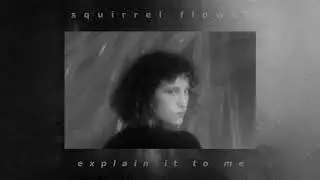 Squirrel Flower - Explain It To Me [OFFICIAL AUDIO]