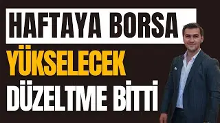 BORSADA ARTIK DÜZELTME BİTTİ HAFTAYA YÜKSELECEK