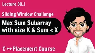 Max Sum Subarray | Sliding Window Challenge | C++ Placement Course | Lecture 30.1