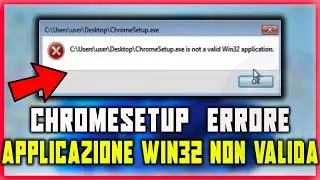 COME RISOLVERE IL PROBLEMA di Chromesetup.exe APPLICAZIONE WIN32 NON VALIDA su Windows 7, 8, 10, 11