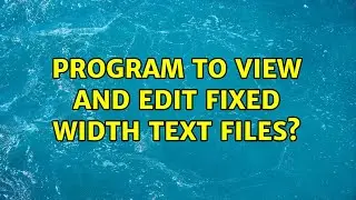 Program to view and edit fixed width text files? (4 Solutions!!)