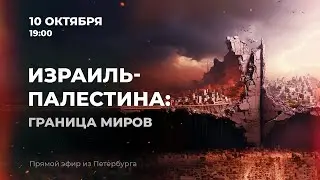 «ИЗРАИЛЬ-ПАЛЕСТИНА: граница миров». Прямой эфир из Петербурга