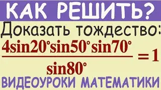 Как доказать тригонометрическое тождество (4sin20°sin50°sin70°)/sin80°=1. Простой способ решения