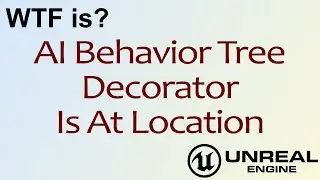 WTF Is? AI: Is At Location Decorator Node in Unreal Engine 4 ( UE4 )