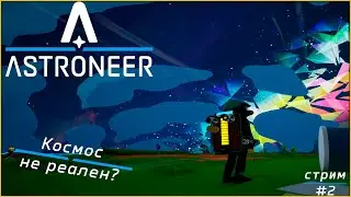 Космос не реален? | Astroneer стрим #2 