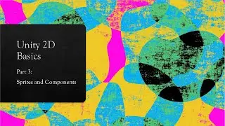 Unity 2020: 2D Basics: Part 3: Sprite and Components