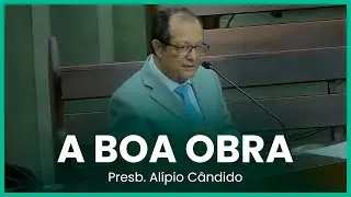 A boa obra (Filipenses 1:6) | Presb. Alípio Cândido