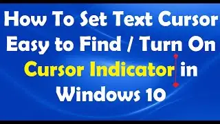 To Set Text Cursor Easy to Find / Turn On Cursor Indicator in Windows 10