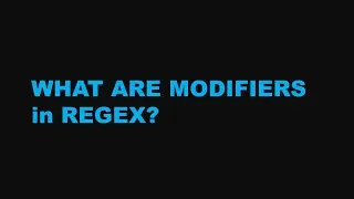 WHAT ARE MODIFIERS in REGEX?