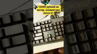Худшая механическая клавиатура Aorus K1 выкинутые 10000 рублей 