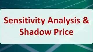 Operations Research 05A: Sensitivity Analysis & Shadow Price