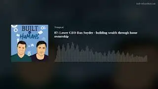 87: Lower CEO Dan Snyder -  building wealth through home ownership