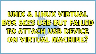 Unix & Linux: virtual box sees usb but failed to attach usb device on virtual machine?