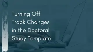 Turning off Track Changes in the Doctoral Study Template