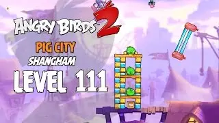 Angry Birds 2 Level 111 Pig City Shangham 3 Star Walkthrough