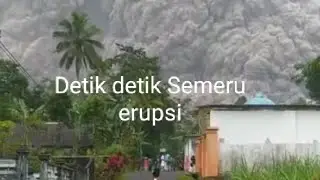 DETIK DETIK GUNUNG SEMERU ERUPSI.