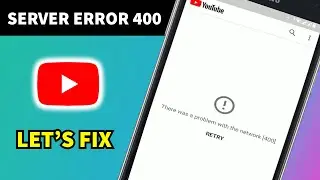 How to Fix YouTube Server Error 400