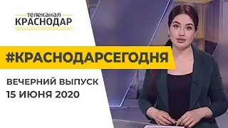 Краснодар Сегодня. Вечерний выпуск новостей от 15 июня 2020
