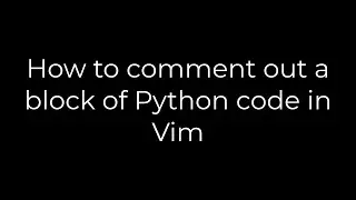 Python :How to comment out a block of Python code in Vim(5solution)