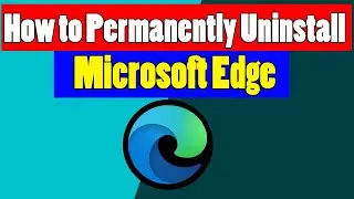 How to Permanently Uninstall Microsoft Edge in Windows 11