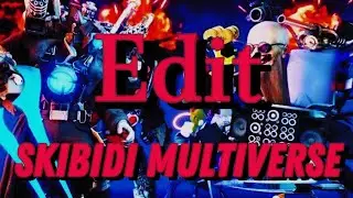 Skibidi Multiverse | Edit
