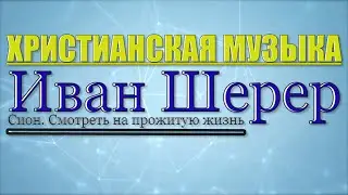 ⭕️ Иван Шерер — Сион  Смотреть на прожитую жизнь  | Христианскя Музыка / Песни со смыслом