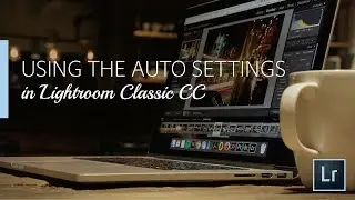 Lightroom Coffee Break: Using the Auto Settings in Lightroom Classic CC | Adobe Lightroom