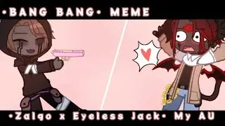||•BANG BANG•||Meme|| Saga's Zalgo/ Wehavelove's EJ || Zalgo(AU) x Eyeless Jack||My AU||Creepypasta