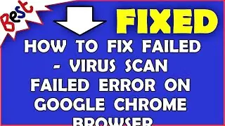 How To Fix Failed - Virus Scan Failed Error On Google Chrome Browser