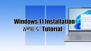 ዊንዶው 11 ሙሉ አጫጫን | Windows 11 Full Installation Amharic tutorial + Driver installation