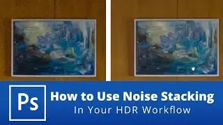 How to Use Noise Stacking In Your HDR Workflow