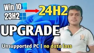 UPGRADE to Windows 11 24H2 on Unsupported Hardware ( No Data LOSS)