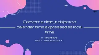 C DateTime 7:Convert a time_t object to calendar time expressed as local time [C Programming]