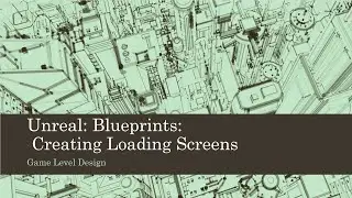 Game Level Design: Unreal: Blueprints: Creating Loading Screens (Unreal 4)