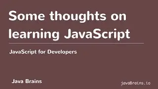 JavaScript for Developers 06 - Some thoughts on learning JavaScript