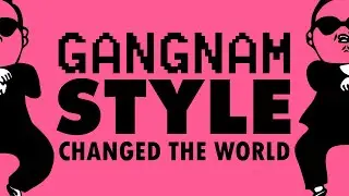 Gangnam Style Changed the World