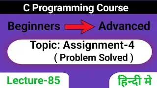 L-85 Assignment -4 Problem Solved in C | C Programming Course | Beginners to Advanced in c