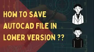 Saving AutoCAD files in lower versions - Quick and Easy Tutorial